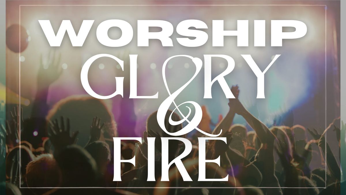 Worship Glory & Fire