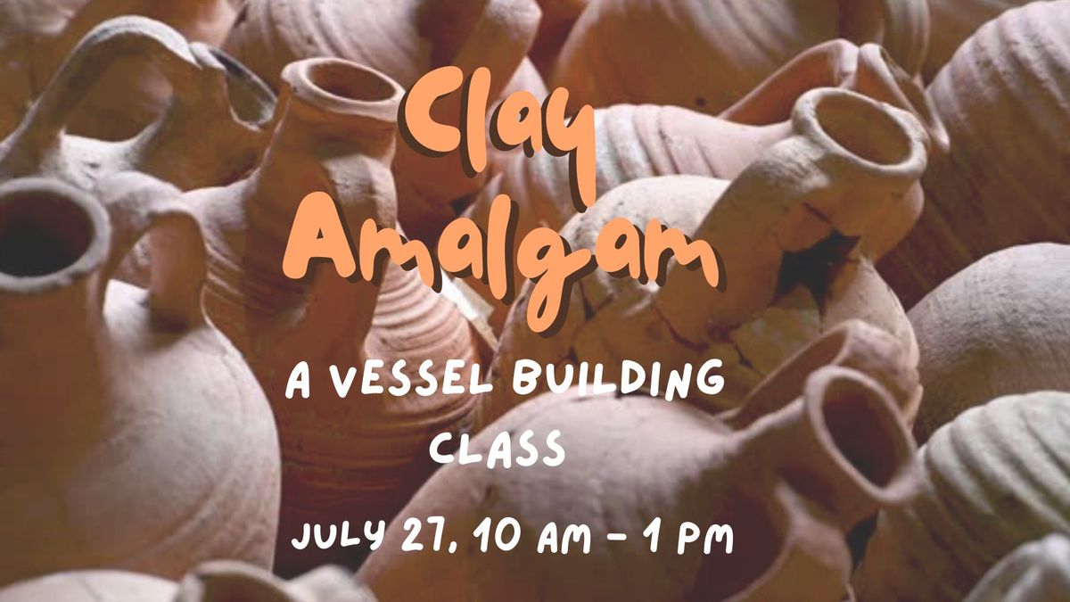 Clay Amalgam - a Vessel Building Class