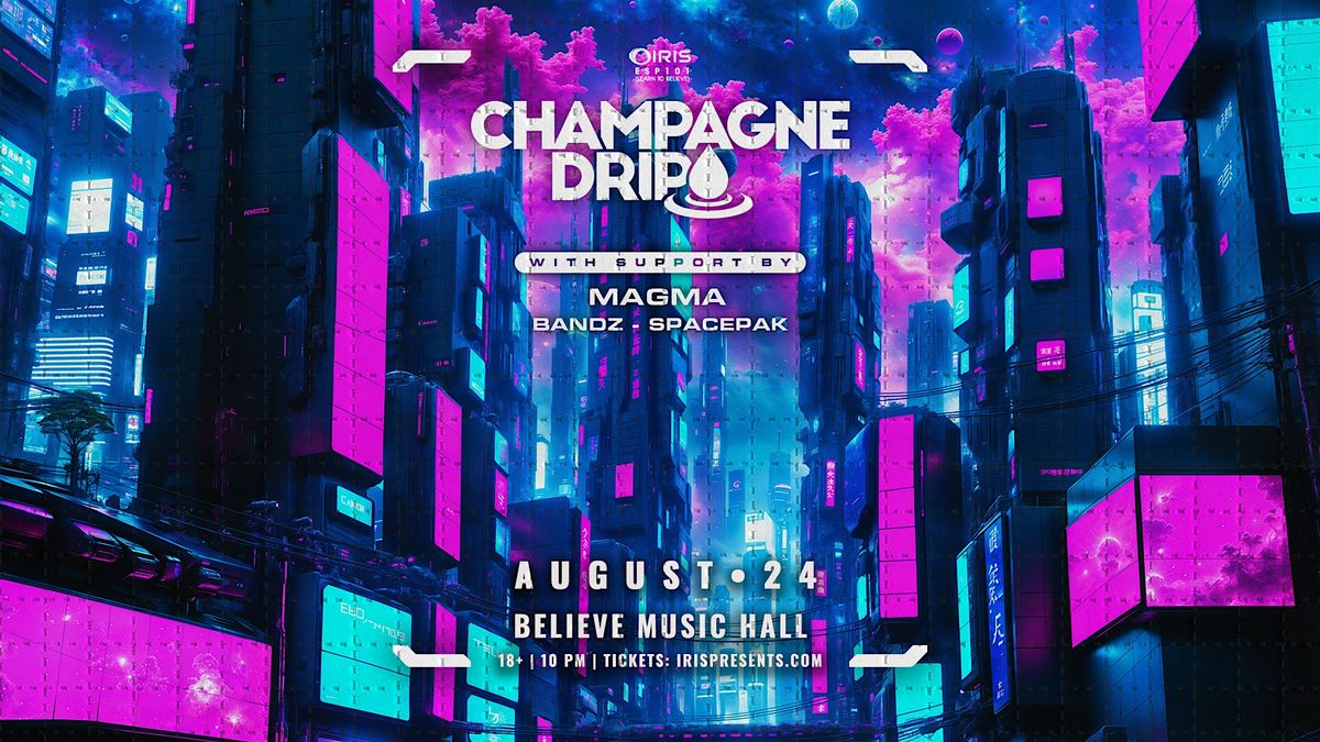 Iris Presents: Champagne Drip @ Believe Music Hall | Saturday, August 24th!