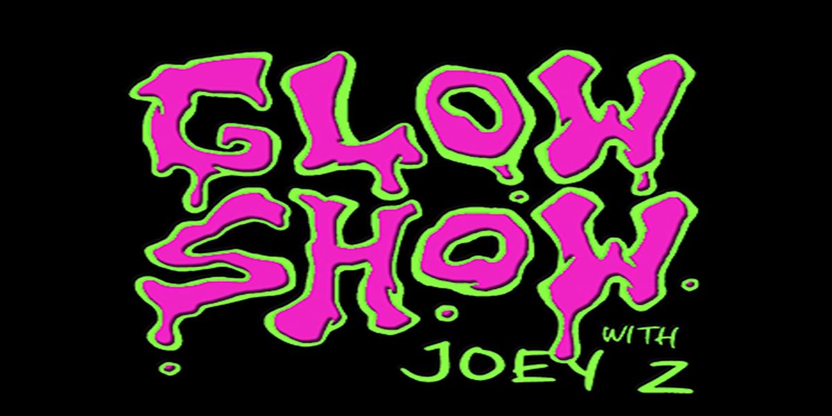 GLOW SHOW w\/ Joey Z