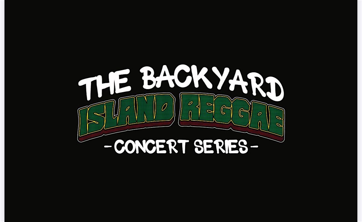 THE BACKYARD ISLAND REGGAE CONCERT SERIES