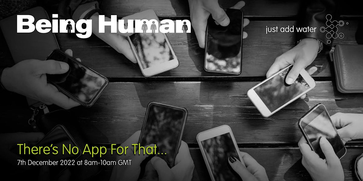 Being Human \u2013 There\u2019s No App For That\u2026.