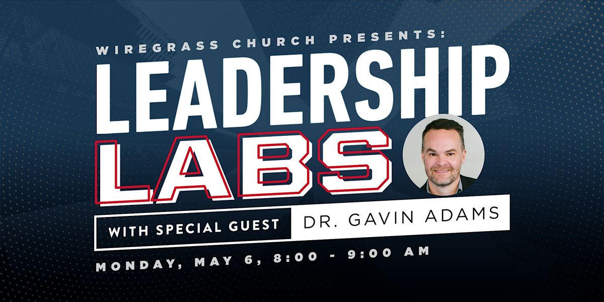 May Leadership Lab with Dr. Gavin Adams, hosted by Wiregrass Church