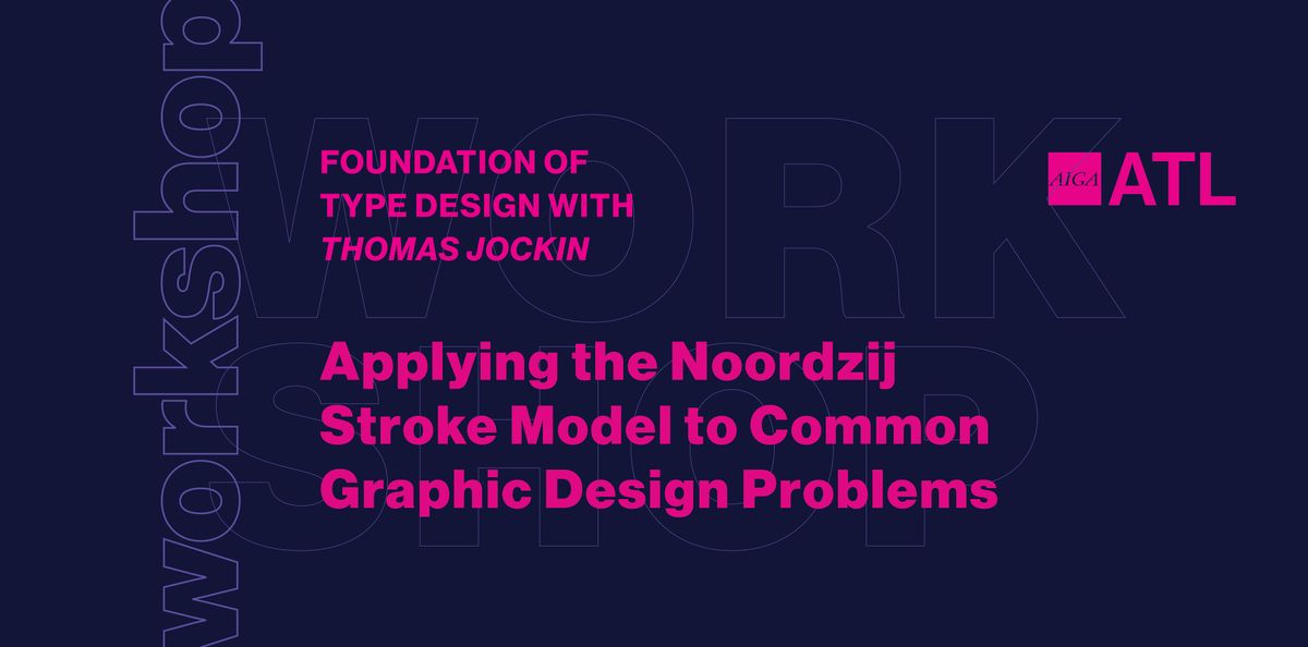 AIGA ATL - Foundations of Typeface Design: The Noordzij Stroke Model