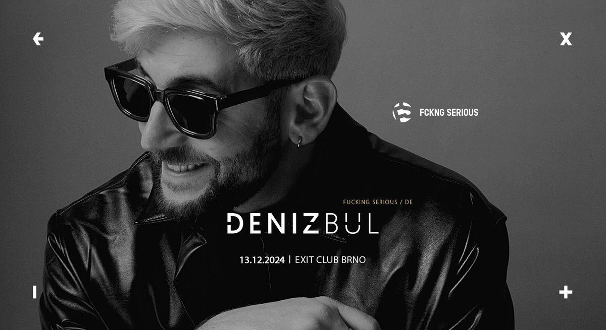 Deniz Bul [Fckng Serious\/DE] \u2192 EXIT Club Brno \u2192 13.12.2024