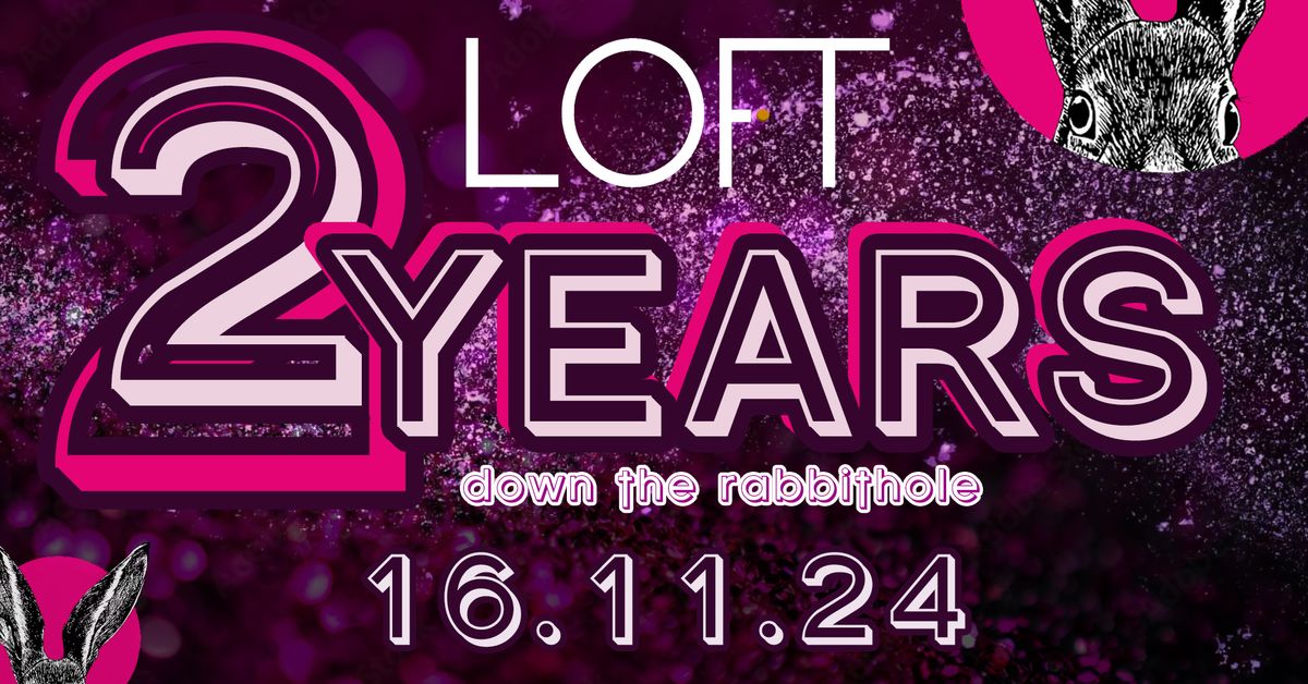 LOFT TWO YEARS; DOWN THE RABBIT HOLE \ud83d\udd2e