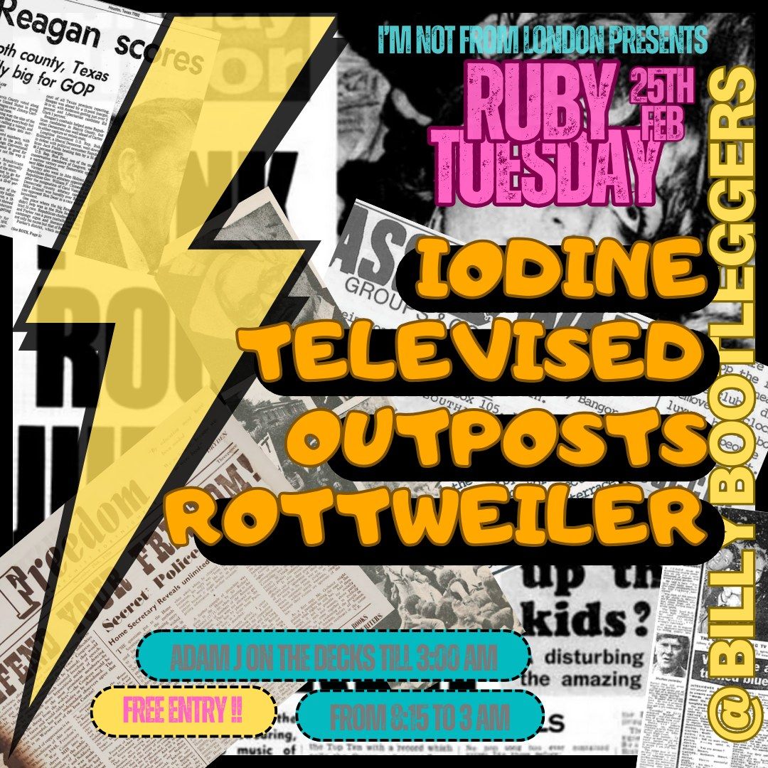 IODINE\/\/TELEVISED\/\/OUTPOSTS\/\/ROTWEILLER\/RUBY TUE 25TH FEB @BILLYBOOTLEGGERS: FREE