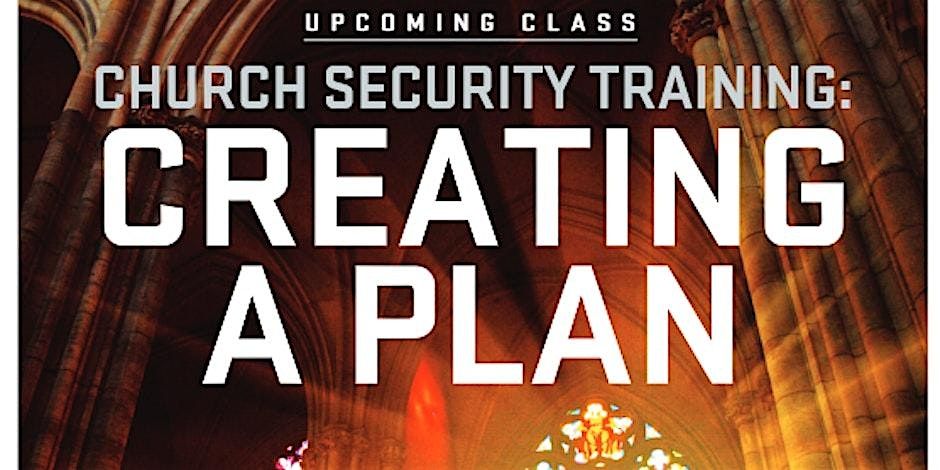 Church Safety: Protecting Your Congregation Tuesday 6:00 P.M. to  8:00 P.M.