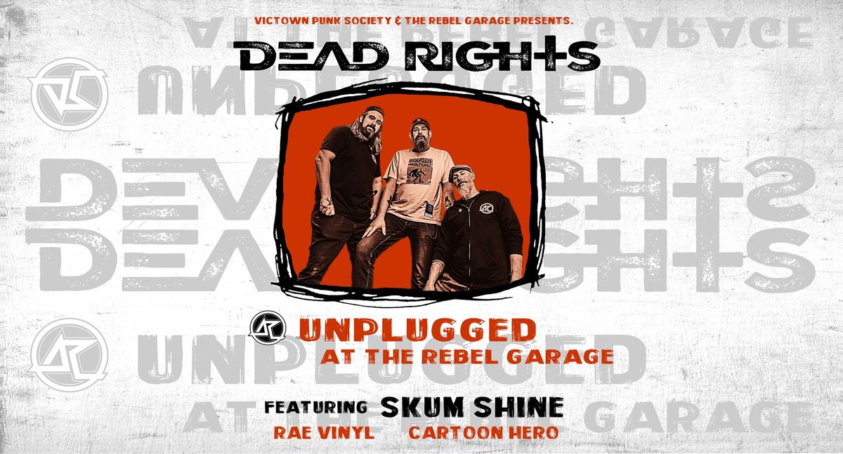DEAD RIGHTS UNPLUGGED @ The Rebel Garage w\/ SKUM SHINE, RAE VINYL, CARTOON HERO