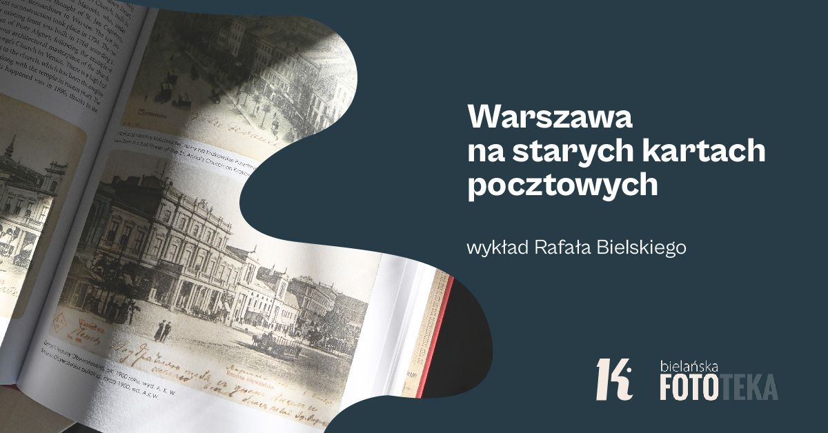 Warszawa na starych kartach pocztowych \u2013 wyk\u0142ad Rafa\u0142a Bielskiego