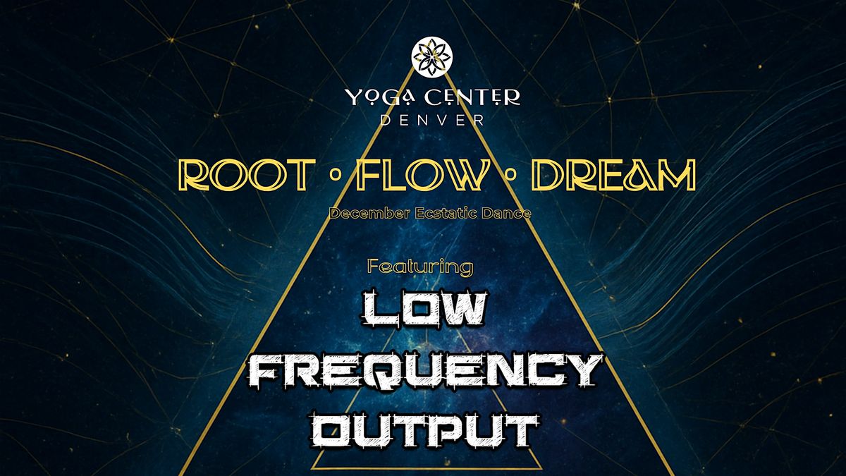 ROOT . FLOW . DREAM ~ Featuring Low Frequency Output