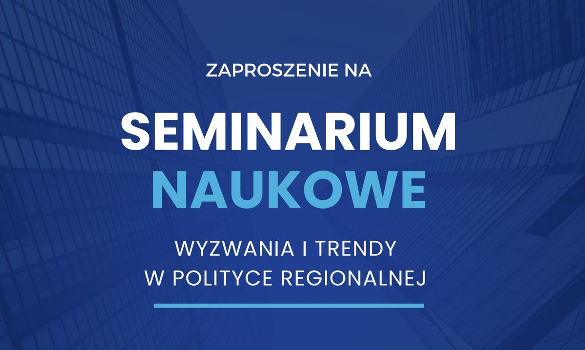 Seminarium naukowe pt. \u201eWyzwania i trendy w polityce regionalnej\u201d