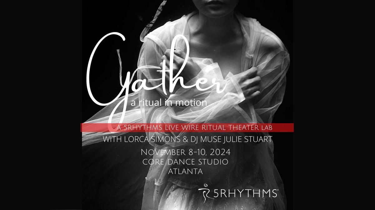 GATHER: a ritual in motion | A 5RHYTHMS Live Wire Ritual Theater Lab