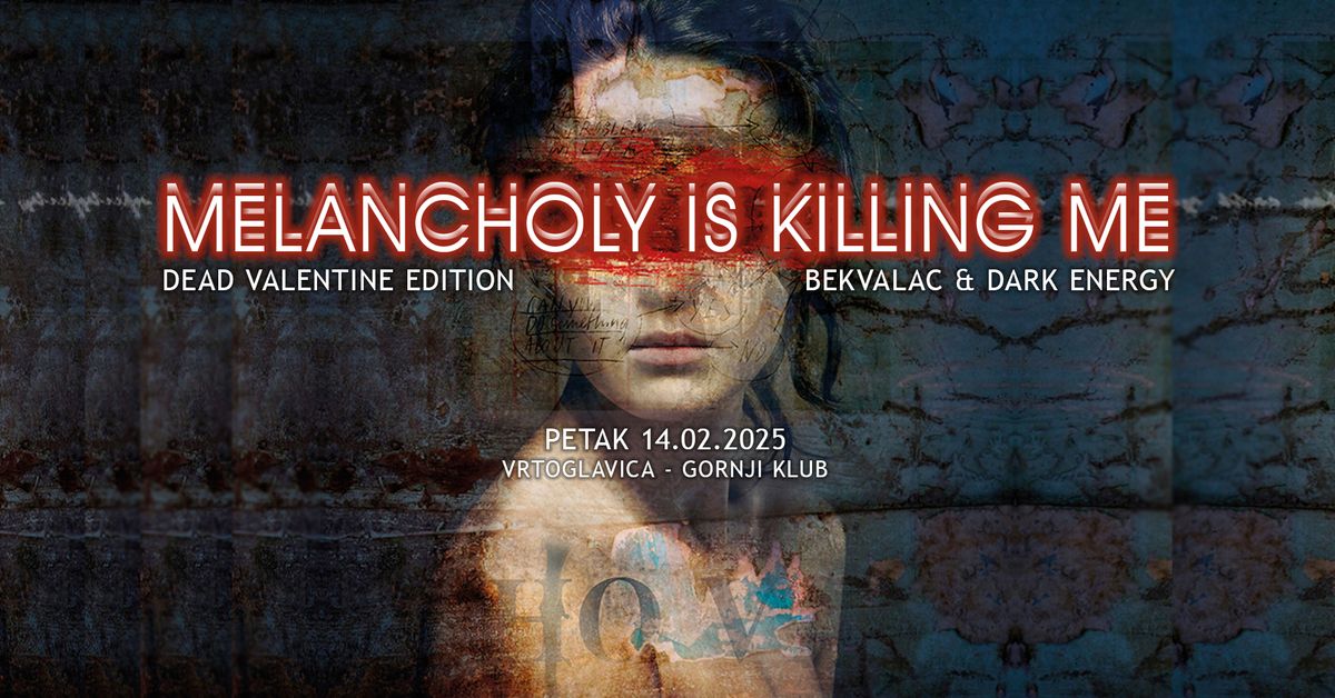 Melancholy Is Killing Me - Dead Valentine Edition - Vrtoglavica, Gornji Klub - Petak 14.02.