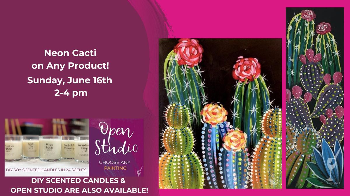Neon Cacti on Any Product-DIY Scented Candles & Open Studio are also available!
