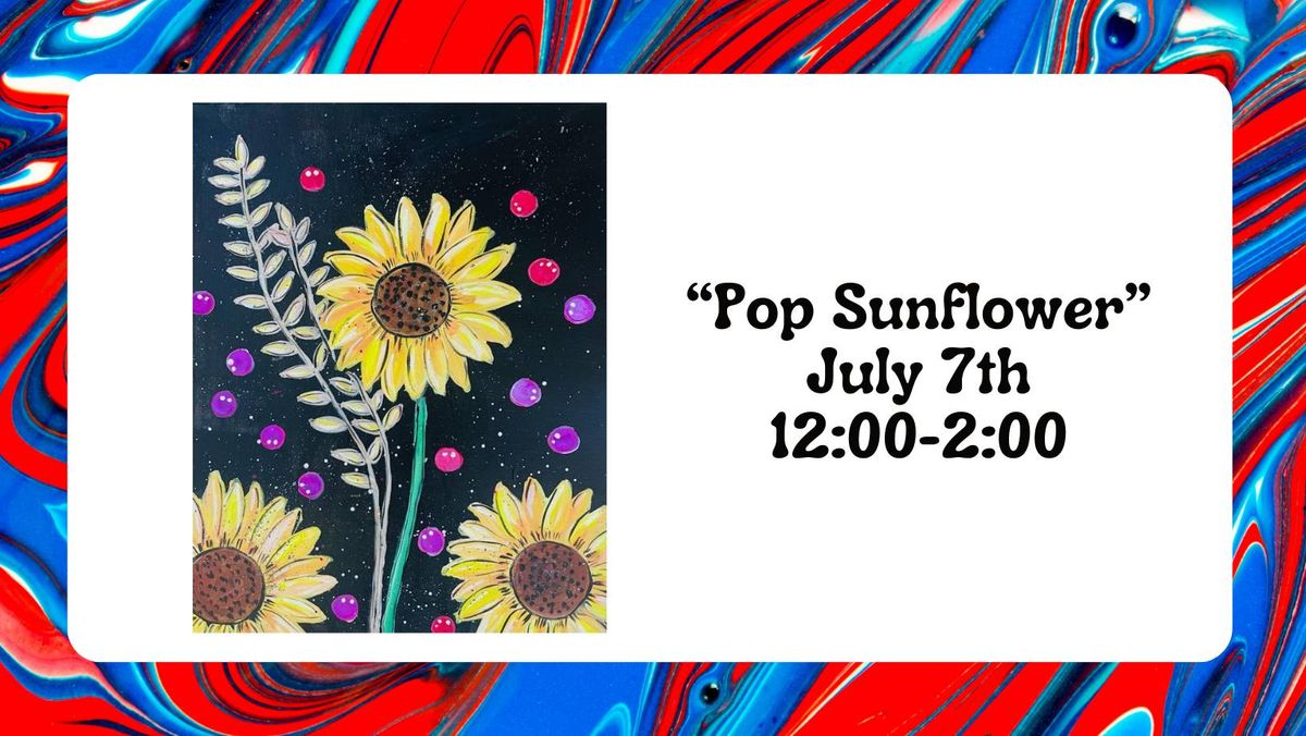 "Pop Sunflower" - July 7th @ 12:00