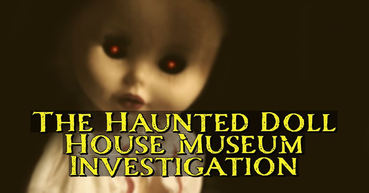 Paranormal Investigation at the Haunted Doll House Museum