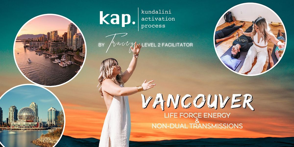 KAP VANCOUVER \u2022 KUNDALINI ACTIVATION + NON-DUAL TRANSMISSIONS \u2022