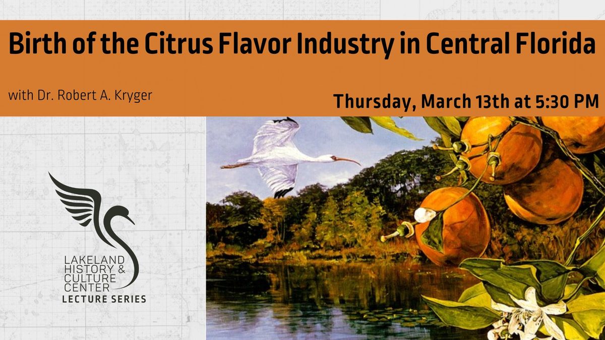 "Birth of the Citrus Flavor Industry in Central FL" LHCC Lecture Series at Lakeland Public Library