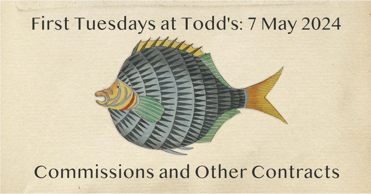 First Tuesdays at Todd's, 7 May 2024: Commissions and Contracts