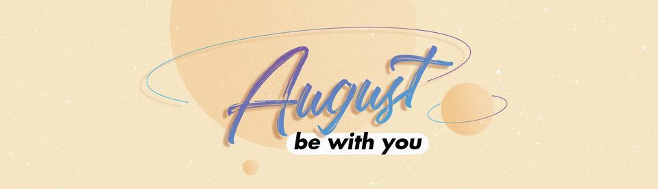 August, Be with you