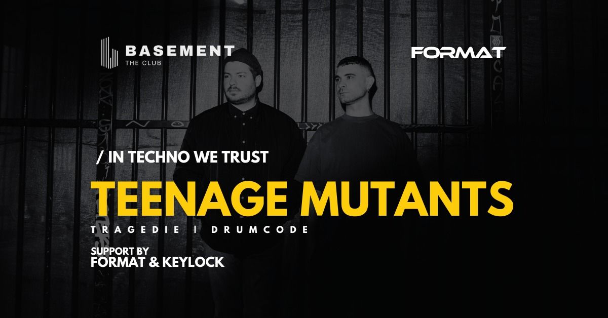 TEENAGE MUTANTS (Drumcode \/ Tragedie) @ BASEMENT