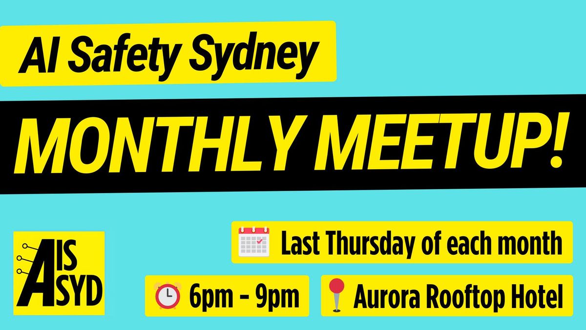 Sydney AI Safety Monthly Meetup \ud83d\udc77\ud83c\udffc\u200d\u2640\ufe0f\ud83e\udd16\ud83e\uddba