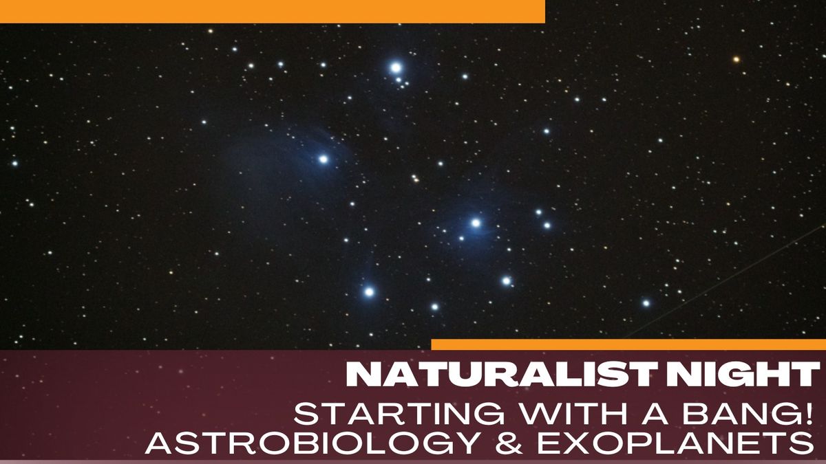 Naturalist Night: Starting with a Bang! Astrobiology & Exoplanets