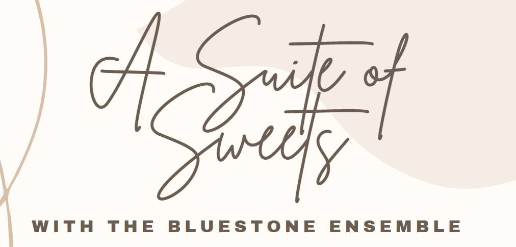 The Bluestone Ensemble Presents "A Suite of Sweets"