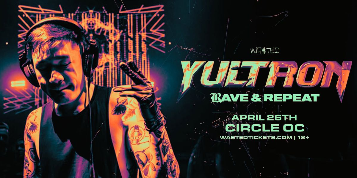 YULTRON - Rave and Repeat Tour @ The Circle OC in Huntington Beach \/\/ Saturday 04.26.25 \/\/ 18+