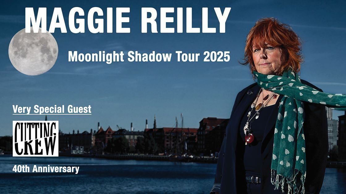 MAGGIE REILLY \u2013 Moonlight Shadow Tour 2025  Very special guest: CUTTING CREW \u2013 40th Anniversary