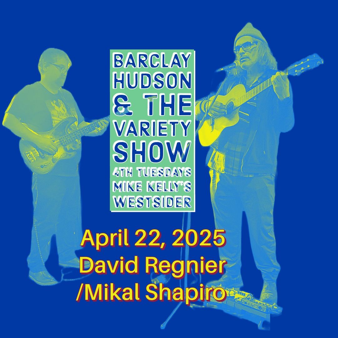 Barclay Hudson 4th Tuesday Variety Show feature~David Regnier\/Mikal Shapiro~Mike Kelly\u2019s Westsider 