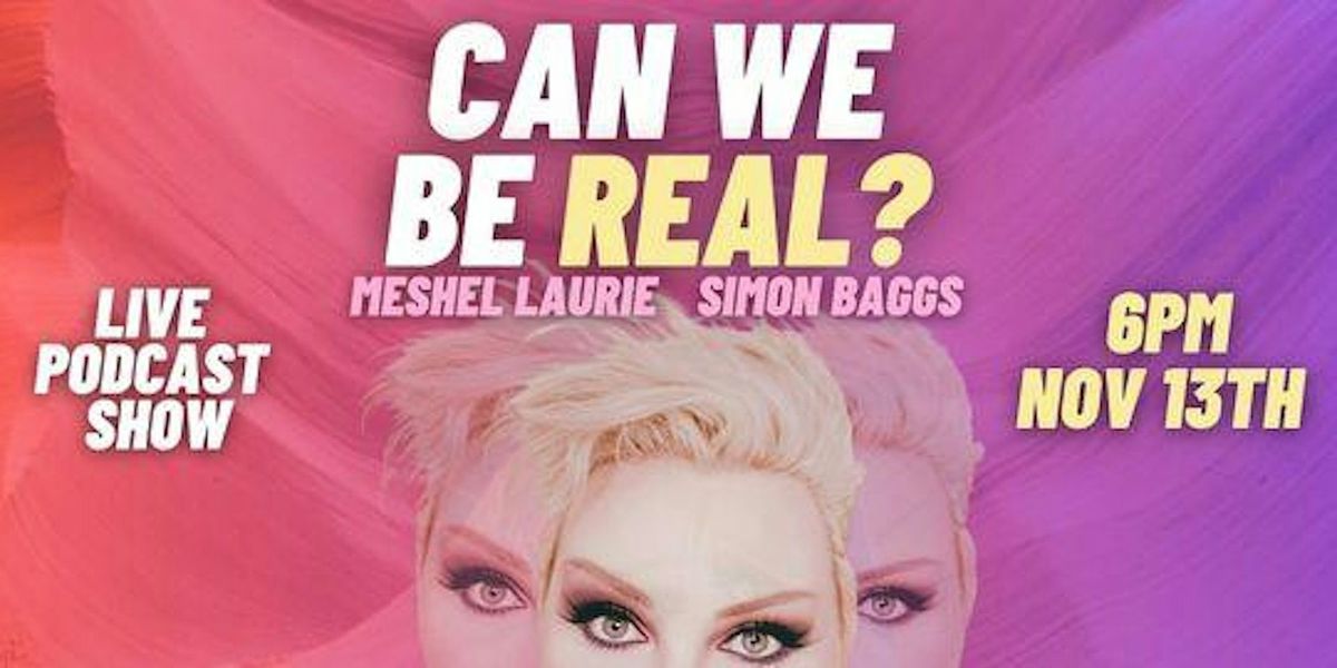 Can We Be Real? Live Podcast Hosted by Meshel Laurie & Simon Baggs