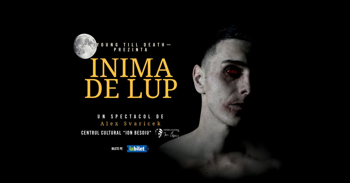 Spectacol "Inima de Lup" - 7, 8 Decembrie Centrul Cultural Ion Besoiu