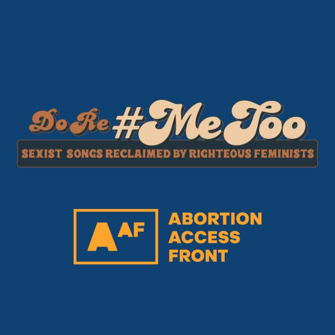 Do Re #MeToo: Sexist Songs Reclaimed by Righteous Feminists \/\/ A Benefit for Abortion Access Front