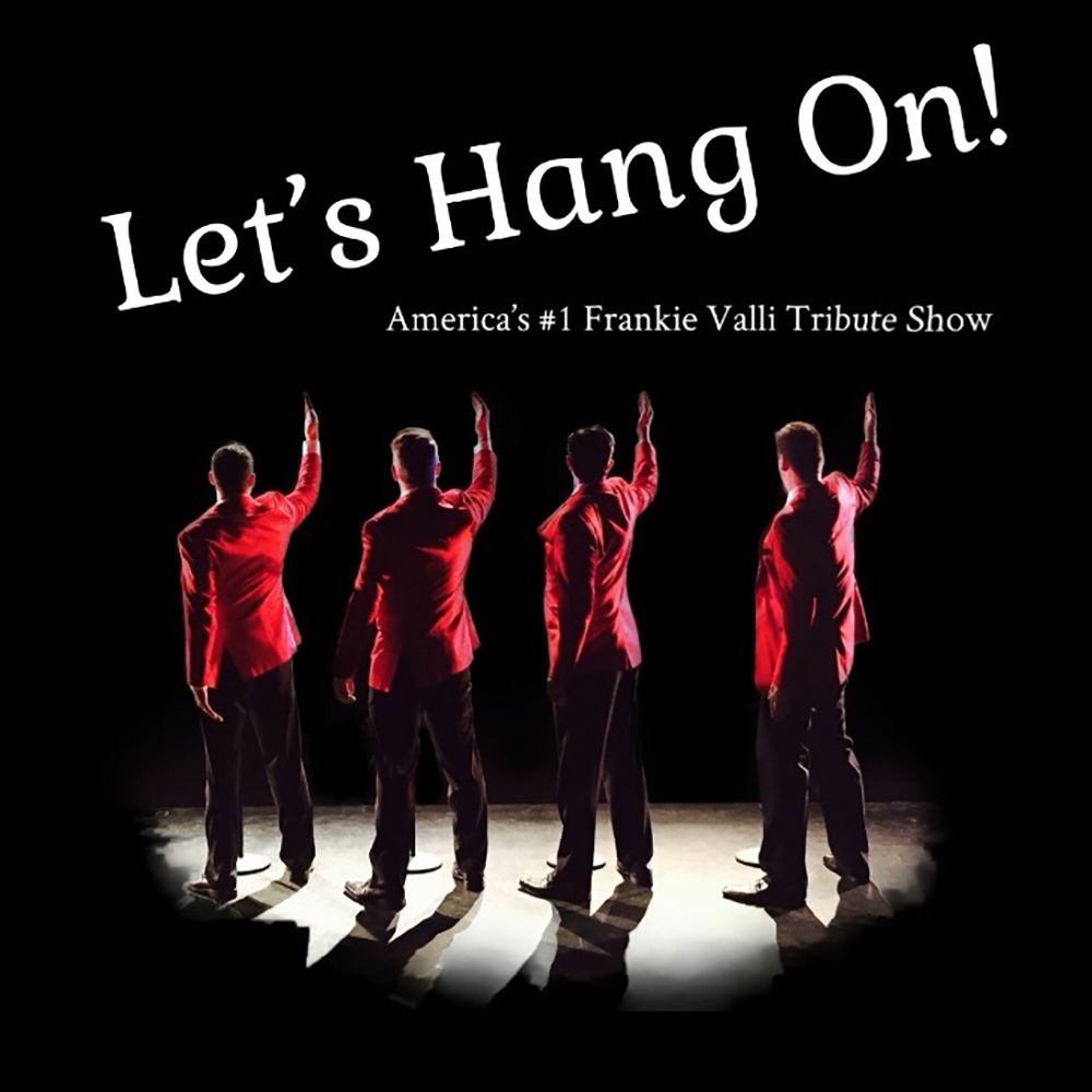 Let's Hang On! - Frankie Valli Tribute Show