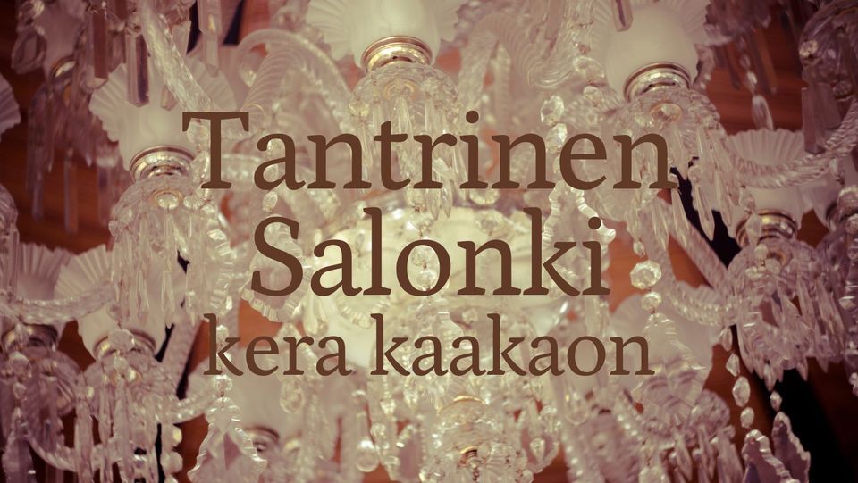 Tantrinen Salonki kera kaakaon \/ Tantric Salon with Cacao (T\u00c4YNN\u00c4 - SOLD OUT)