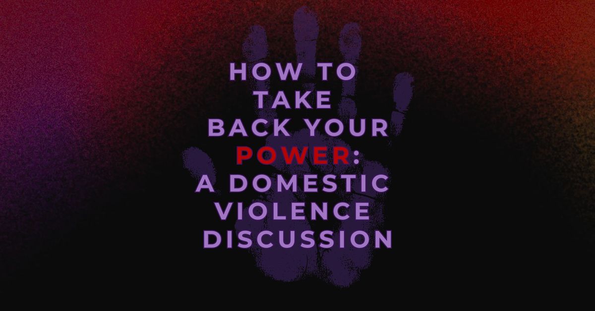 How To Take Back Your Power: A Domestic Violence Discussion