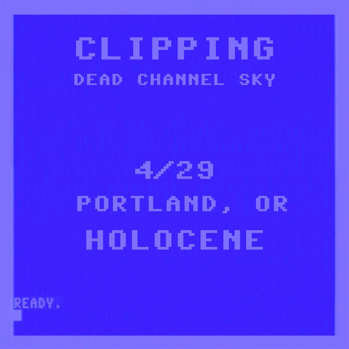 CLIPPING: DEAD CHANNEL SKY TOUR \u2013 ALL AGES