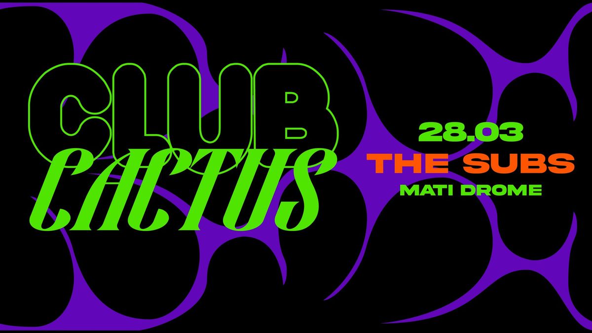 The Subs \u2022 Mati Drome \u2022 <Club Cactus> \u2022 Cactus Brugge 