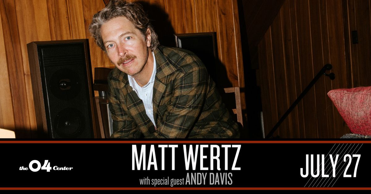 Matt Wertz with Special Guest Andy Davis at The 04 Center