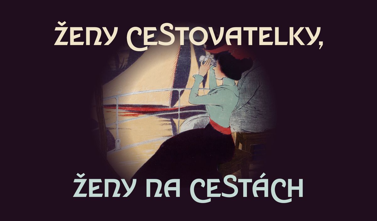 \u017deny cestovatelky, \u017eeny na cest\u00e1ch:  Konference o fenom\u00e9nu \u017eensk\u00e9ho cestovatelstv\u00ed