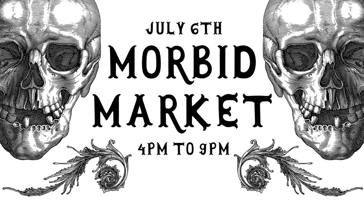 July Morbid Market! Spooky Art, Witchy Stuff, Macabre Antiques, Tarot Readings