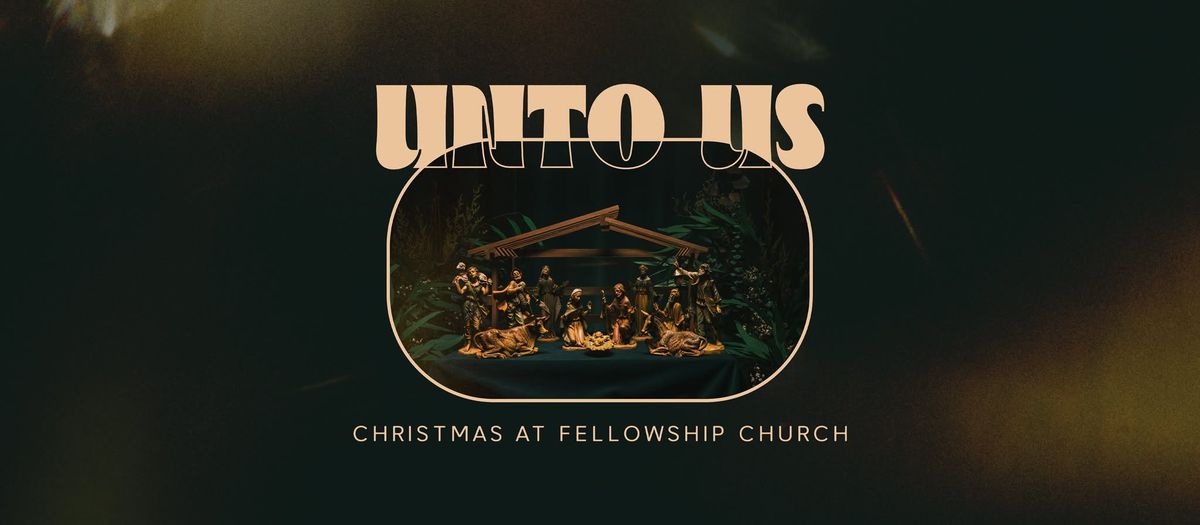 UNTO US - CHRISTMAS AT FELLOWSHIP CHURCH