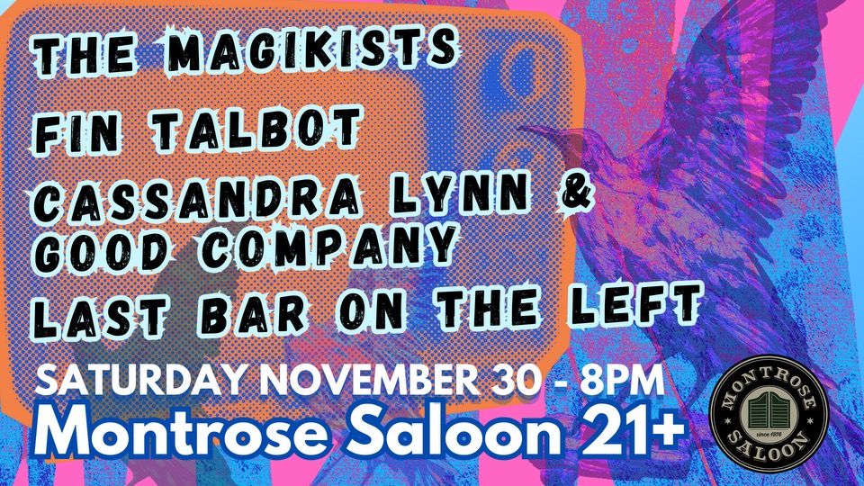 The Magikists\/Distaff\/Fin Talbot\/Cassandra\/Last Bar on the Left @ Montrose Saloon, Sat November 13