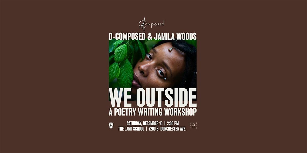 WE OUTSIDE: a poetry writing workshop with jamila woods & D-Composed