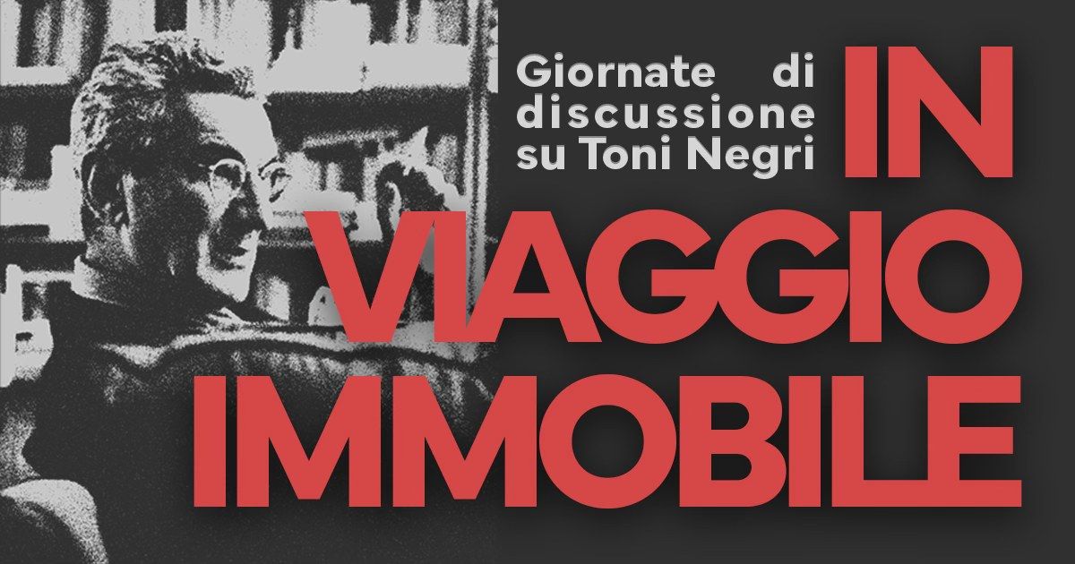 In viaggio immobile - Giornate di discussione su Toni Negri