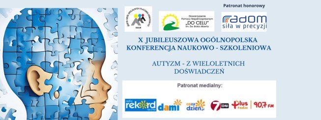 X JUBILEUSZOWA OG\u00d3LNOPOLSKA KONFERENCJA NAUKOWO - SZKOLENIOWA AUTYZM - Z WIELOLETNICH DO\u015aWIADCZE\u0143