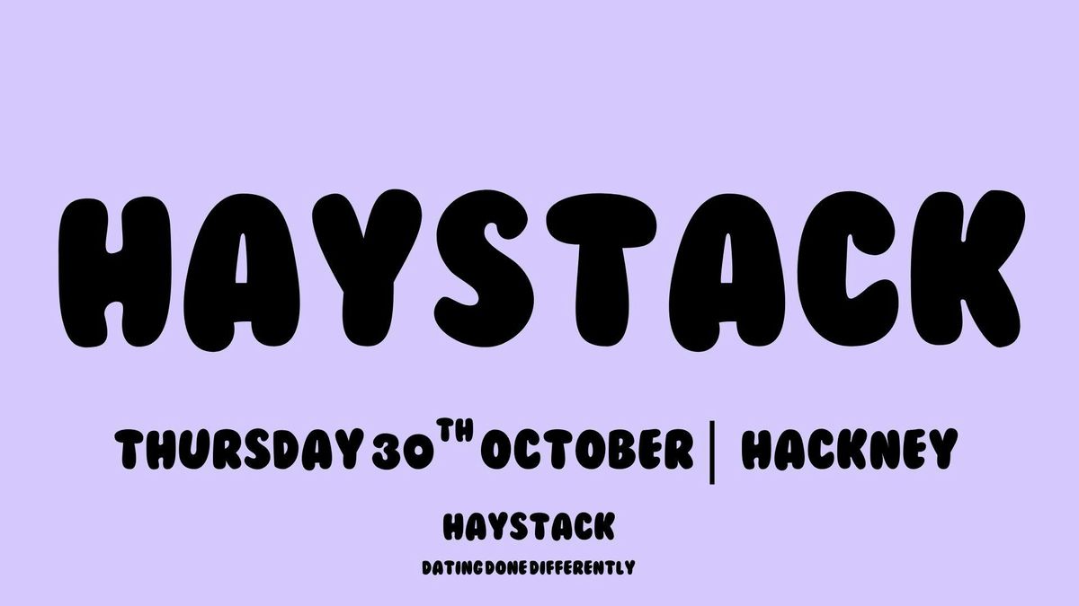 HAYSTACK DATING | HACKNEY | THURSDAY 30TH OCTOBER