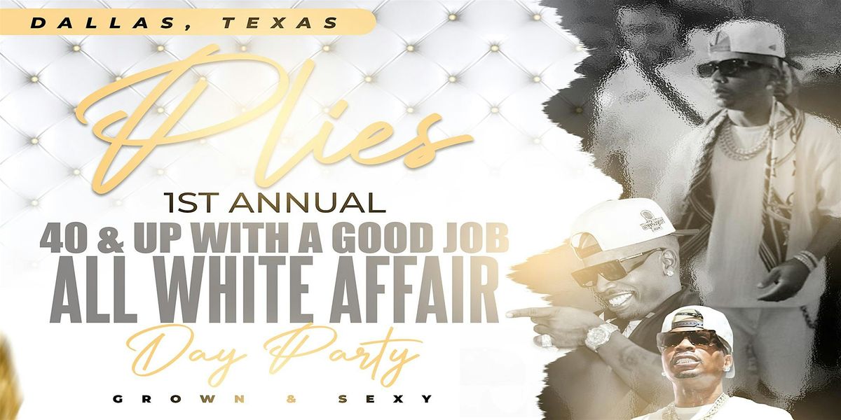 Plies 40 & Up With A Good Job All White Affair Day Party - Dallas Edition
